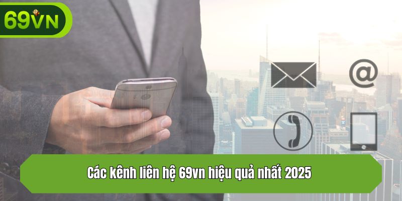 Các kênh liên hệ 69vn hiệu quả nhất 2025 