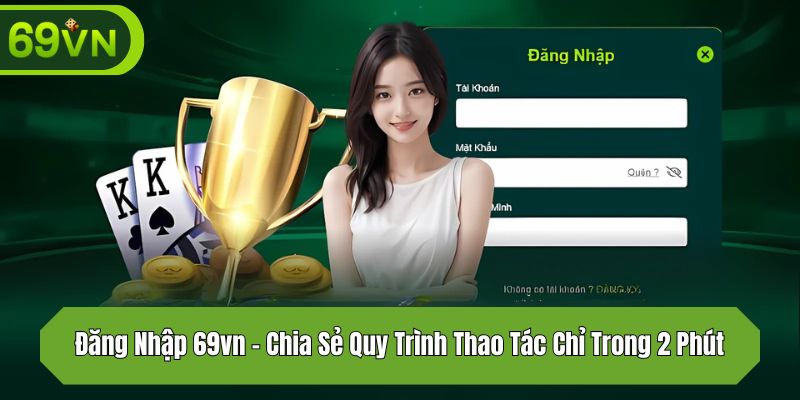 Đăng Nhập 69vn – Chia Sẻ Quy Trình Thao Tác Chỉ Trong 2 Phút
