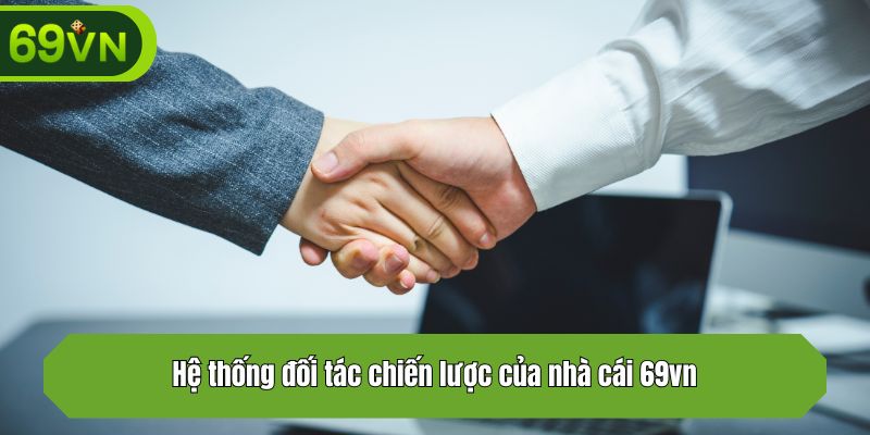 Hệ thống đối tác chiến lược của nhà cái 69vn