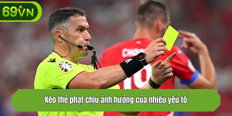 Kèo thẻ phạt chịu ảnh hưởng của nhiều yếu tố
