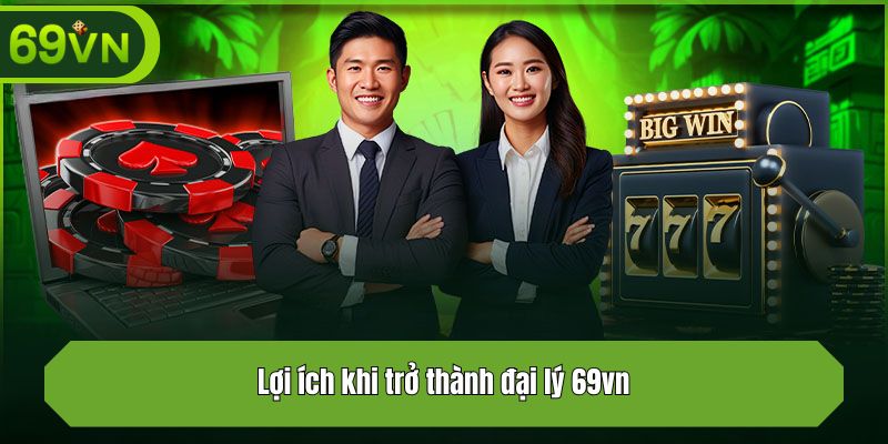 Lợi ích khi trở thành đại lý 69vn