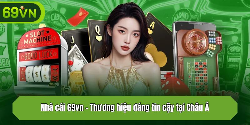 Nhà cái 69vn - Thương hiệu đáng tin cậy tại Châu Á