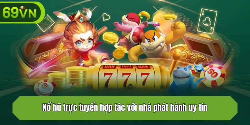 Nổ hũ trực tuyến hợp tác với nhà phát hành uy tín